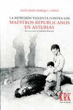 La represión violenta contra los maestros republicanos en Asturias. 9788483672938