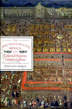 The spectacular city, Mexico, and colonial hispanic literary culture. 9780292723078