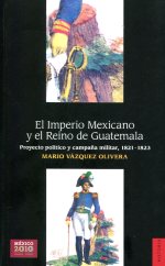 El Imperio mexicano y el Reino de Guatemala. 9786071601032