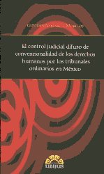 El control judicial de convencionalidad de los Derechos Humanos por los tribunales ordinarios en México. 9786070031106