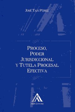 Proceso, poder jurisdiccional y tutela procesal efectiva. 9789972238437