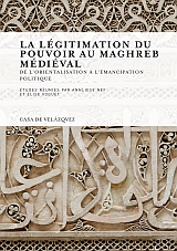 La légitimation du pouvoir au Maghreb Médieval