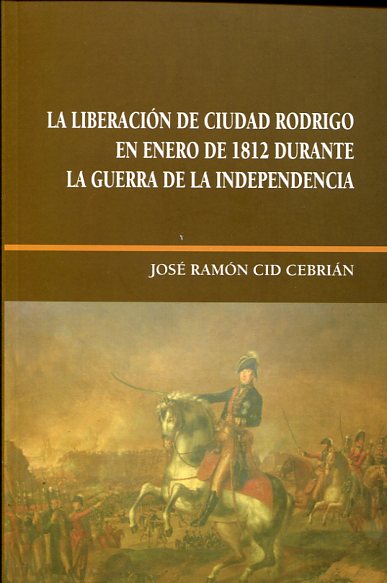 La liberación de Ciudad Rodrigo en enero de 1812 durante la Guerra de la Independencia. 9788477973652