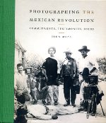 Photographing the Mexican Revolution. 9780292735804