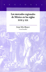 Los mercados regionales de México en los siglos XVIII y XIX. 9789703502660