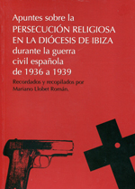 Apuntes sobre la persecución religiosa en la Diócesis de Ibiza durante la Guerra Civil española de 1936 a 1939. 9788461412204