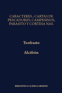 Caracteres/Teofrasto.  Cartas de pescadores, campesinos, parásitos y cortesanas/Alcifrón. 9788424912987