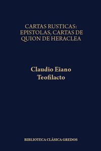 Cartas rústicas/Claudia Eiano.  Epístolas; Cartas de Quión de Heraclea/Teofilacto