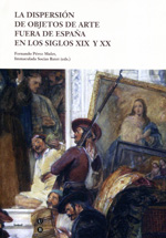 La dispersión de objetos de arte fuera de España en los siglos XIX y XX. 9788447535392