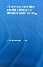 Consensus, concordia and the formation of Roman Imperial ideology. 9780415542654