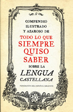 Compendio ilustrado y azaroso de todo lo que siempre quiso saber sobre la Lengua Castellana. 9788499922003