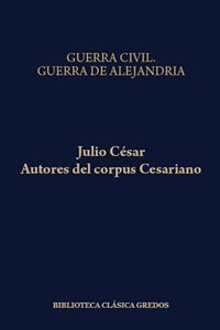 Guerra Civil/Julio César.  Guerra de Alejandría.  Guerra de África.  Guerra de Hispania/Autores del Corpus Cesariano