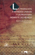 La migración a Estados Unidos y la frontera noreste de México. 9789708190350