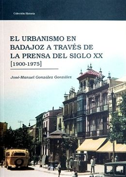 El urbanismo en Badajoz a través de la prensa del siglo XX. 9788477962335