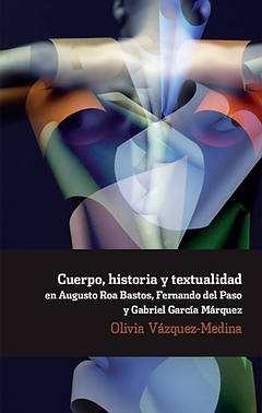 Cuerpo, historia y textualidad en Augusto Roa Bastos, Fernando del Paso y Gabriel García Márquez. 9788484897262