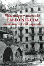Vida, amigos y amores de Pablo Neruda en la Guerra Civil española. 9789568663339