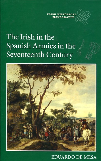 The irish in the spanish armies in the seventeenth century. 9781843839514