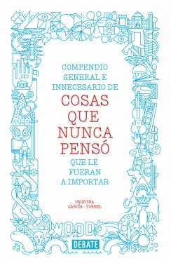 Compendio general e innecesario de Cosas que nunca pensó que le fueran a importar. 9788499923512