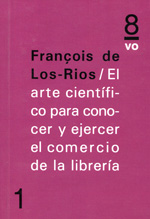 El arte científico para conocer y ejercer el comercio de la librería, para uso de mi empleado y otros alumnos del mismo oficio que deseen progresar (Lyon, 1789). 9788494072048