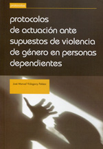 Protocolos de actuación ante supuestos de violencia de género en personas dependientes. 9788490530733