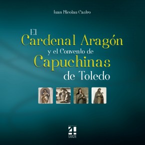 El Cardenal Aragón y el Convento de Capuchinas de Toledo. 9788494266904