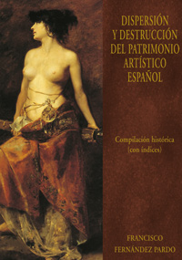 Dispersión y destrucción del Patrimonio Artístico Español. 9788473927802