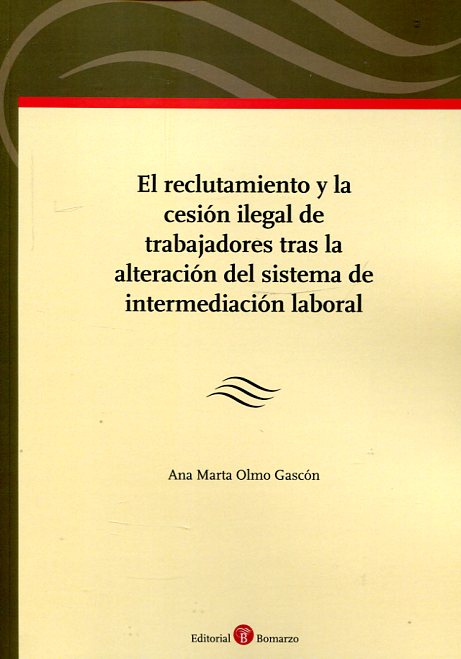 El reclutamiento y la cesión ilegal de trabajadores tras la alteración del sistema de intermediación laboral. 9788416608065