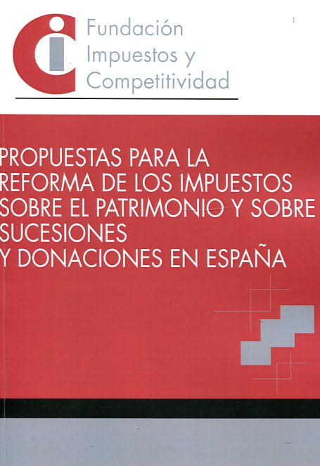 Propuestas para la reforma de los impuestos sobre el patrimonio y sobre sucesiones y donaciones en España. 9788460832690
