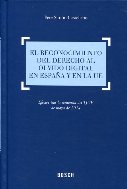 El reconocimiento del derecho al olvido digital en España y en la UE. 9788490900215