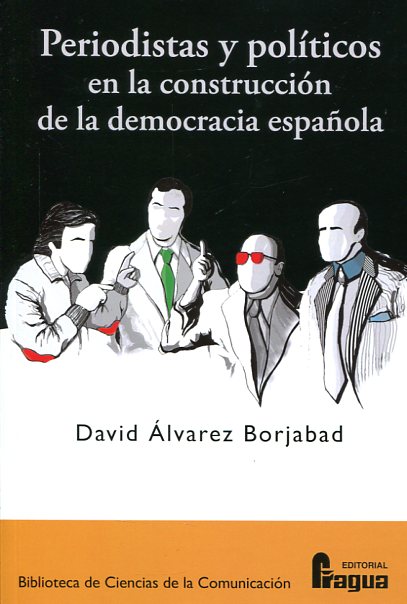 Periodistas y políticos en la construcción de la democracia española. 9788470746444