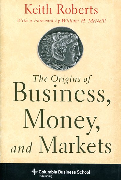 The origins of business, money, and markets. 9780231153270