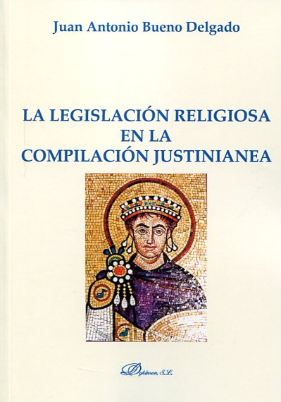 La legislación religiosa en la Compilación Justinianea. 9788490851470