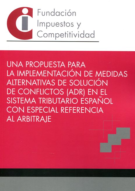 Una propuesta para la implementación de medidas alternativas de solución de conflictos (ADR) en el sistema tributario español con especial referencia al arbitraje. 9788415529330