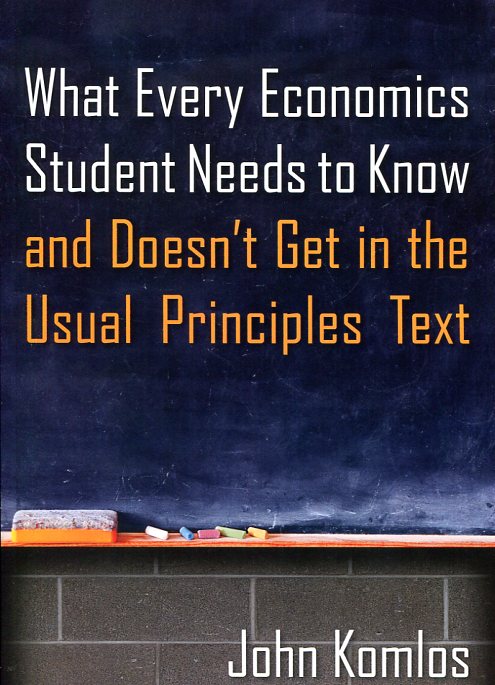 What every economics student needs to know and doesn't get in the usual principles text 