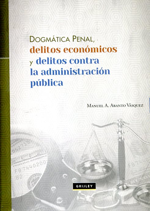 Dogmática penal, delitos económicos y delitos contra la Administración Pública. 9789972044472