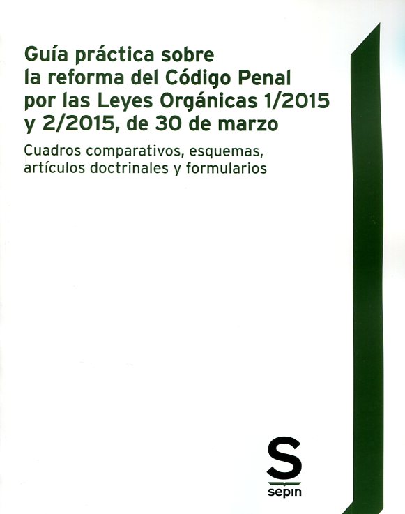 Guía práctica sobre la reforma del Código Penal por las Leyes Orgánicas 1/2015 y 2/2015, de 30  de marzo. 9788416203567