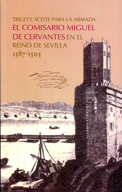 Trigo y aceite para la Armada. El Comisario Miguel de Cervantes en el Reino de Sevilla, 1583-1593. 9788477983736