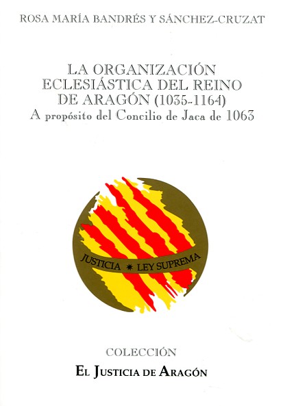 La organización eclesiástica del Reino de Aragón (1035-1164). 9788492606313