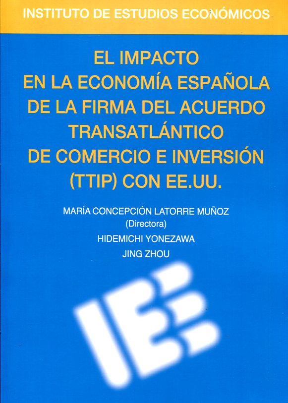 El impacto en la economía española de la firma del acuerdo transatlántico de comercio e inversión (TTIP) con EE.UU.. 9788492737260