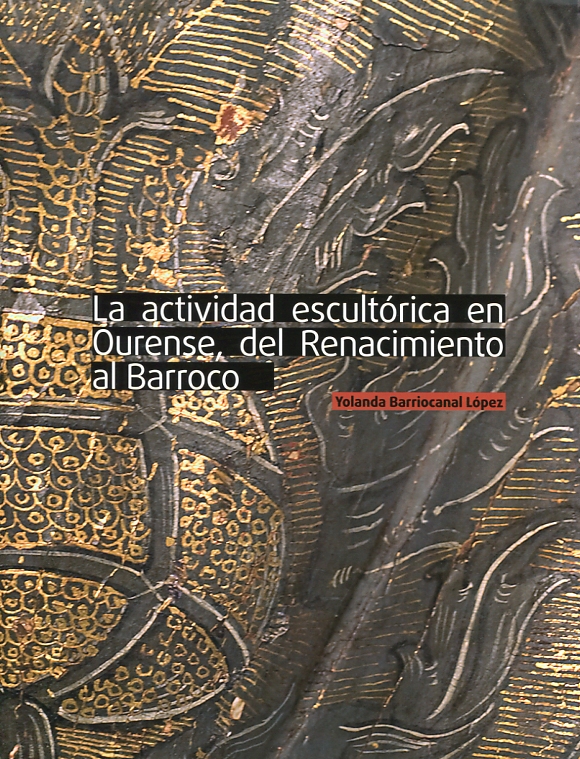 La actividad escultórica en Ourense, del Renacimiento al Barroco. 9788400101084