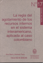 La regla del agotamiento de los recursos internos en el sistema interamericano, aplicada al caso colombiano. 9789586166850