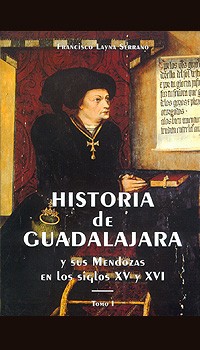 Historia de Guadalajara y sus Mendozas en el siglos XV y XVI