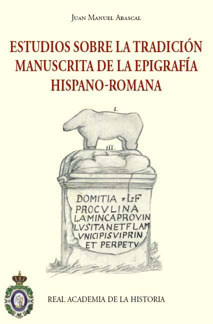 Estudios sobre la tradición manuscrita de la epigrafía hispano-romana