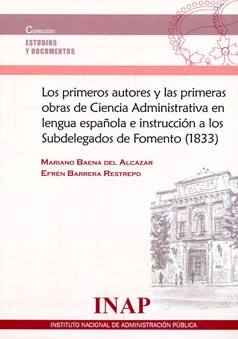 Los primeros autores y las primeras obras de Ciencia Administrativa en la lengua española e instrucción a los Subdelegados de Fomento (1833). 9788473515115