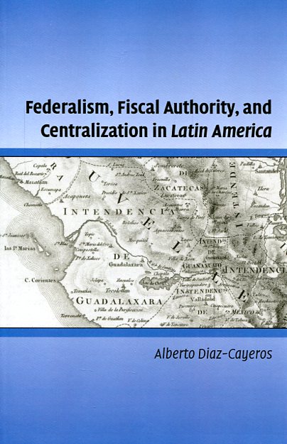 Federalism, fiscal authority, and centralization in Latin America. 9781107656901