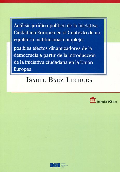 Análisis jurídico-político de la Iniciativa Ciudadana Europea en el contexto de un equilibrio institucional complejo: Posibles efectos dinamizadores de la democracia a partir de la introducción de la iniciativa ciudadana en la Unión Europea