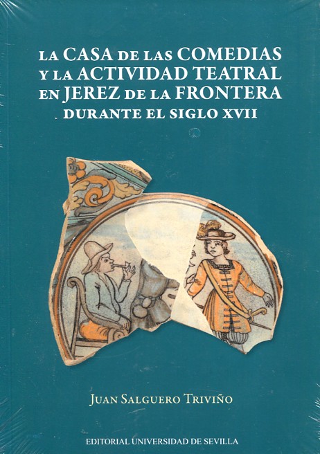 La casa de las comedias y la actividad teatral en Jerez de la Frontera surante el siglo XVII. 9788447218158