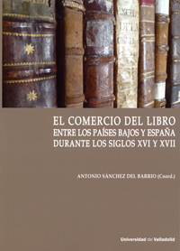El comercio del libro entre los Países Bajos y españa durante los siglos XVI y XVII. 9788484488743