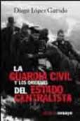 La Guardia Civil y los orígenes del Estado centralista. 9788420641836