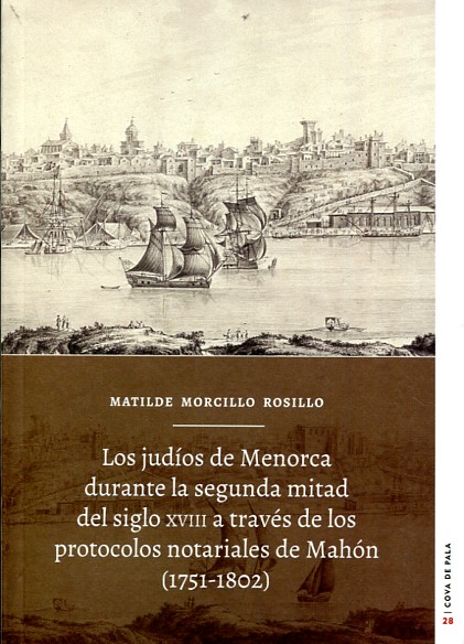 Los judíos de Menorca durante la segunda mitad del siglo XVIII a través de los protocolos notariales de Mahón (1751-1802). 9788415291053